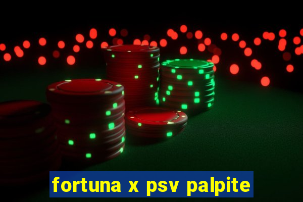 fortuna x psv palpite